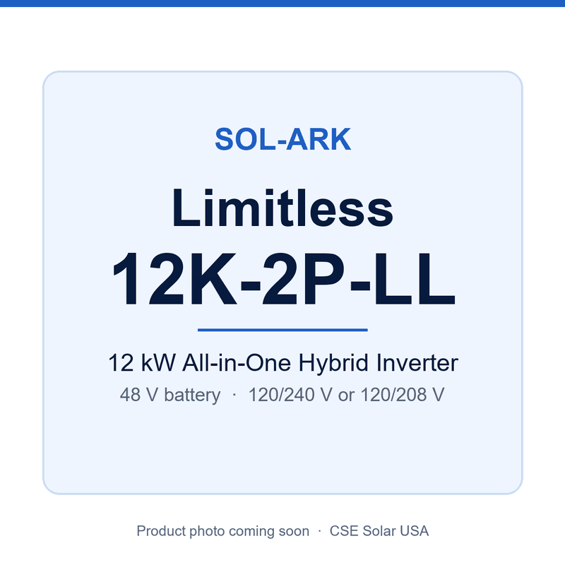 Sol-Ark Limitless 12K-2P-LL (CSE product card) Sol-Ark Limitless 12K-2P-LL 12 kW hybrid inverter (CSE Solar USA product card, photo coming soon)